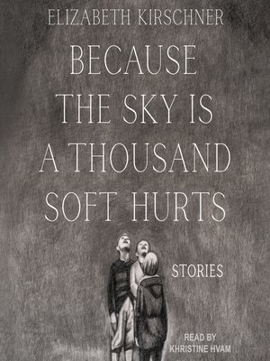 cover image of Because the Sky is a Thousand Soft Hurts